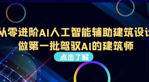 【副业项目7035期】从0进阶AI人工智能辅助建筑设计，做第一批驾驭AI的建筑师-行行副业
