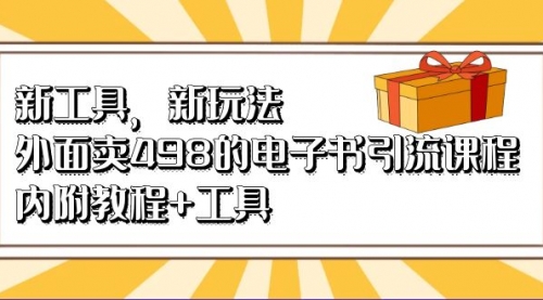 【副业项目7055期】新工具，新玩法！外面卖498的电子书引流课程-行行副业
