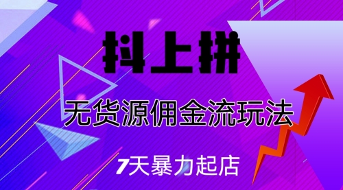 【副业项目7076期】抖上拼无货源佣金流玩法，7天暴力起店，月入过万-行行副业