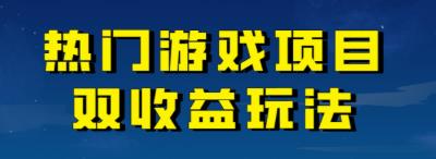 【副业项目7084期】热门游戏双收益项目玩法，每天花费半小时，实操一天500多（教程+素材）-行行副业
