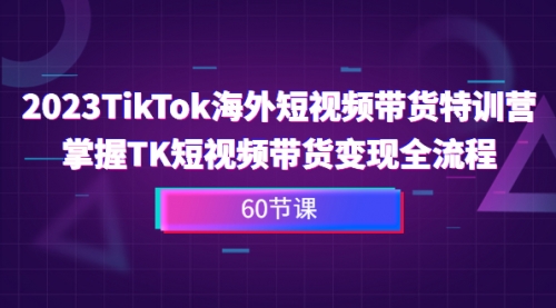 【副业项目7093期】2023-TikTok海外短视频带货特训营-行行副业