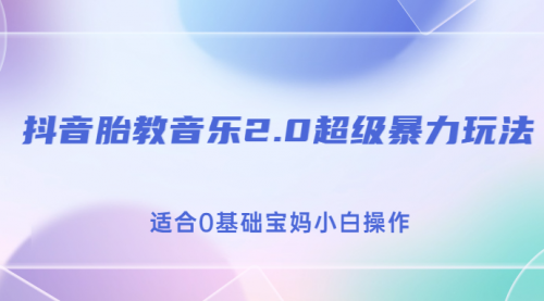 【副业项目7114期】抖音胎教音乐2.0，超级暴力变现玩法，日入500+，适合0基础宝妈小白操作-行行副业
