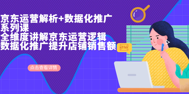 【副业项目7117期】京东运营解析与数据化推广系列课，全维度讲解京东运营逻辑-行行副业