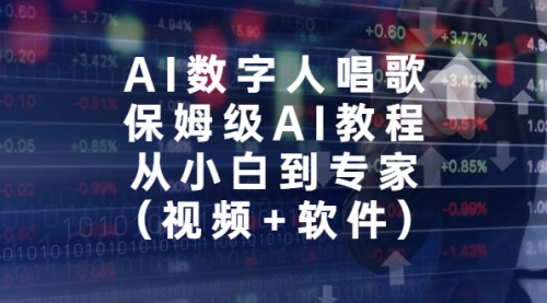 【副业项目7134期】AI数字人唱歌，保姆级AI教程，从小白到专家（视频+软件）-行行副业