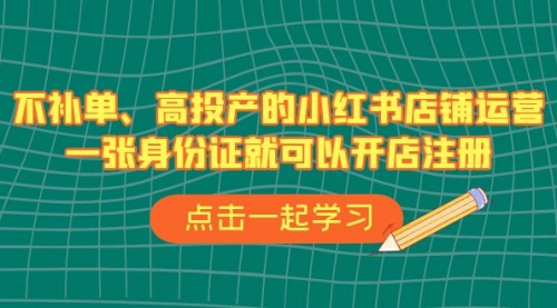 【副业项目7138期】不补单、高投产的小红书店铺运营，一个人也玩的起-行行副业