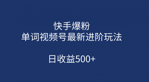 【副业项目第7168期】快手爆粉，单词视频号最新进阶玩法，日收益500+-行行副业