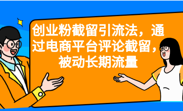 【副业项目6957期】创业粉截留引流法，通过电商平台评论截留，被动长期流量-行行副业