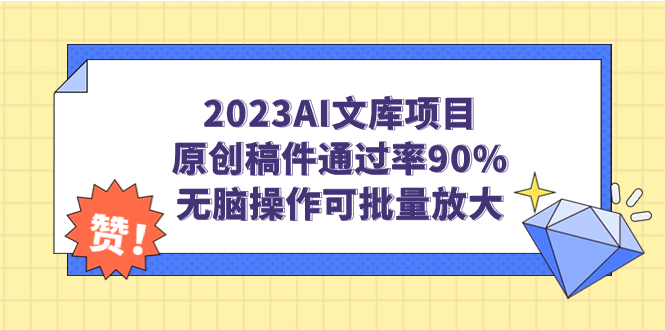 【副业项目7256期】2023AI文库项目，原创稿件通过率90%，无脑操作可批量放大-行行副业