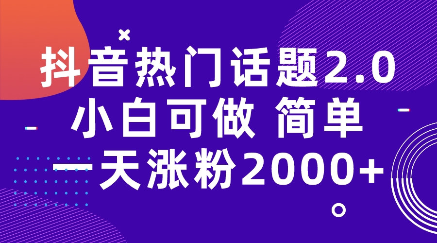 【副业项目7284期】抖音热门话题玩法2.0，一天涨粉2000+（附软件+素材）-行行副业