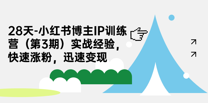【副业项目7285期】28天-小红书博主IP训练营（第3期）实战经验，快速涨粉，迅速变现-行行副业