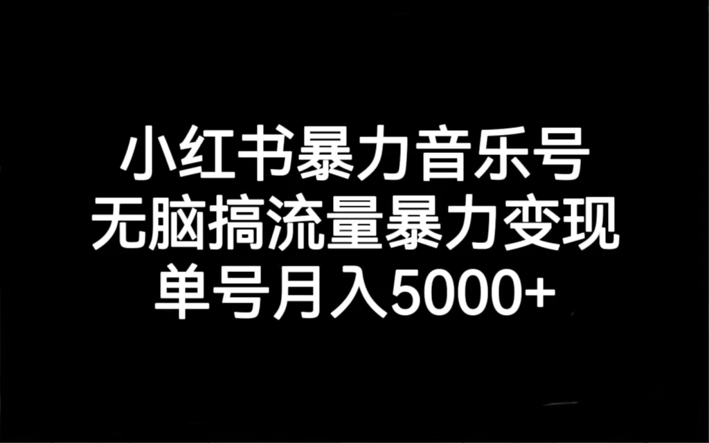 【副业项目7288期】小红书暴力音乐号，无脑搞流量暴力变现，单号月入5000+-行行副业