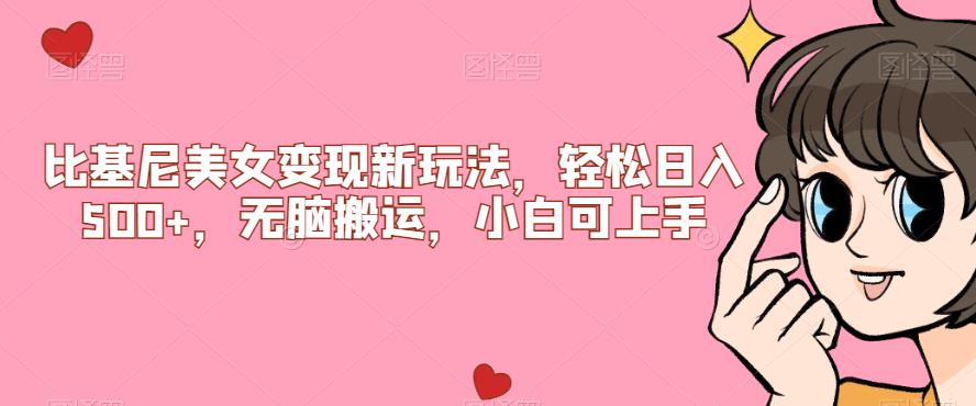 【副业项目7302期】比基尼美女变现新玩法，轻松日入500+，无脑搬运，小白可上手【揭秘】-行行副业