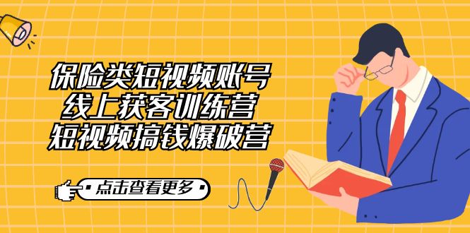 【副业7367期】保险类短视频账号线上获客训练营，短视频搞钱爆破营-行行副业