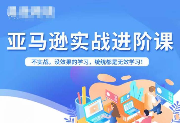 【副业项目7380期】亚马逊FBA运营进阶课，不实战，没效果的学习，统统都是无效学习-行行副业