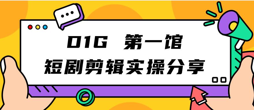 【副业项目7383期】D1G第一馆短剧剪辑实操分享，看完就能执行，项目不复杂-行行副业