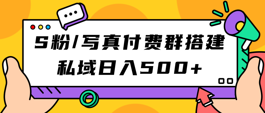 【副业项目7396期】S粉/写真付费群搭建：私域日入500+（教程+源码）-行行副业