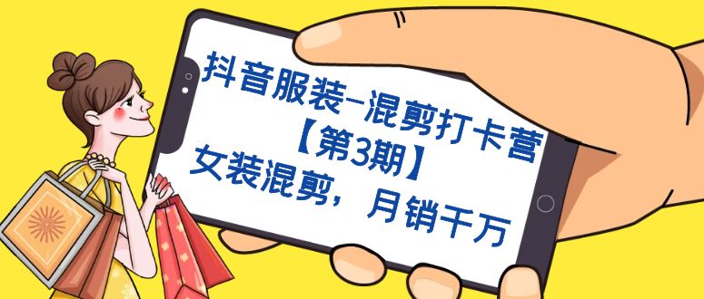 【副业项目7424期】抖音服装-混剪打卡营【第3期】，女装混剪，月销千万-行行副业