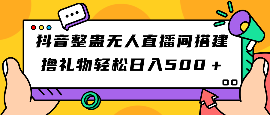【副业项目7426期】抖音整蛊无人直播间搭建 撸礼物轻松日入500＋游戏软件+开播教程+全套工具-行行副业