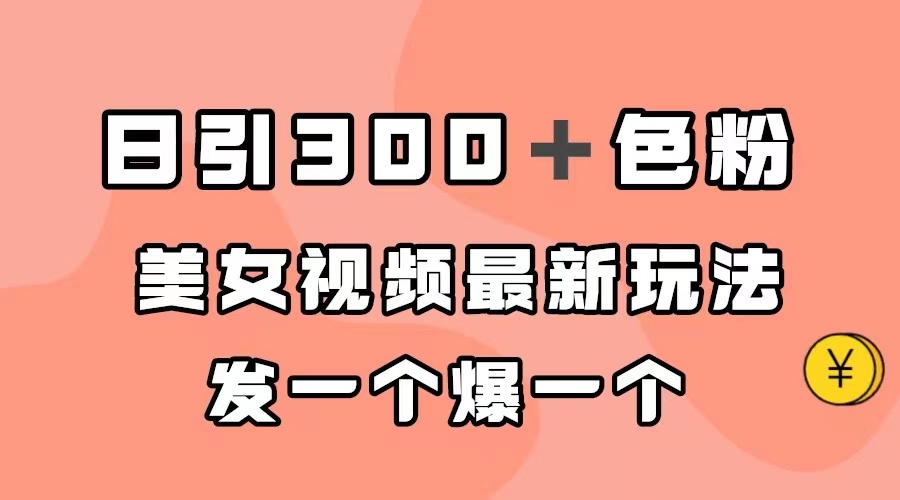 【副业项目7449期】日引300＋色粉，美女视频最新玩法，发一个爆一个-行行副业