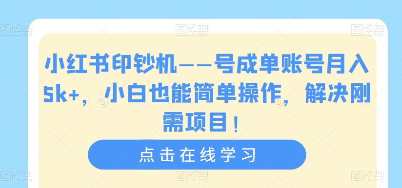 【副业项目7482期】小红书印钞机——号成单账号月入5k+，小白也能简单操作，解决刚需项目-行行副业