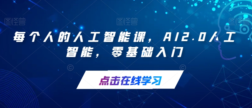 【副业项目7487期】每个人的人工智能课，AI2.0人工智能，零基础入门-行行副业