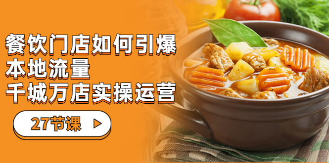 【副业项目7198期】餐饮门店-如何引爆本地流量，千城万店实操运营-行行副业
