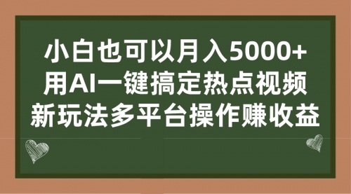 【副业项目7231期】用AI一键搞定热点视频， 新玩法多平台操作赚收益-行行副业