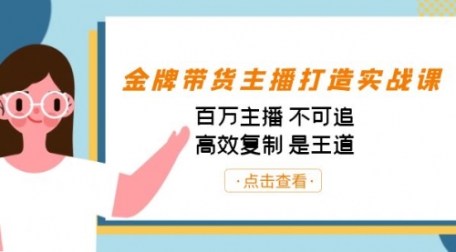 【副业项目7269期】金牌带货主播打造实战课：百万主播 不可追，高效复制 是王道（10节课）-行行副业