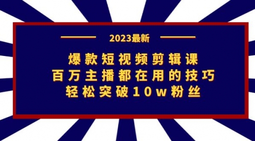 【副业项目7272期】爆款短视频剪辑课：百万主播都在用的技巧，轻松突破10w粉丝-行行副业
