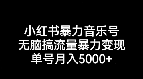 【副业项目7291期】小红书暴力音乐号，无脑搞流量暴力变现，单号月入5000+-行行副业