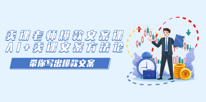 【副业项目7518期】卖课老师爆款文案课，AI+卖课文案方法论，带你写出爆款文案-行行副业