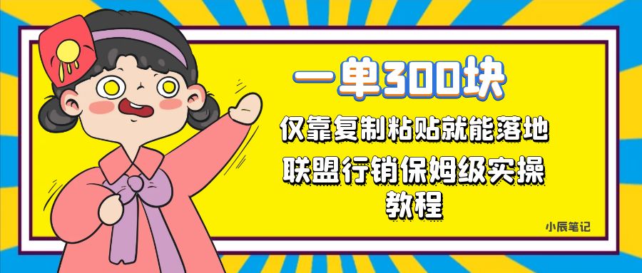 【副业项目7521期】一单轻松300元，仅靠复制粘贴，每天操作一个小时，联盟行销保姆级出单教程-行行副业