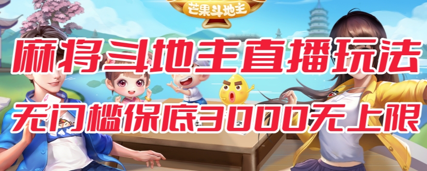 【副业项目7542期】斗地主&麻将低门槛有保底收入直播玩法全流程兔费对接【3000保底无上限】-行行副业