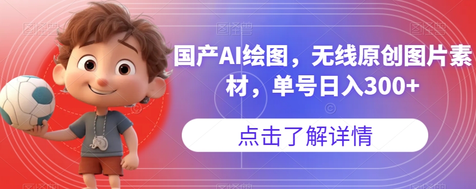 【副业项目7549期】国产AI绘图，无线原创图片素材，单号日入300+【揭秘】-行行副业