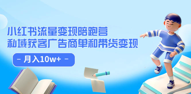 【副业项目7553期】小红书流量·变现陪跑营（第8期）：私域获客广告商单和带货变现 月入10w+-行行副业