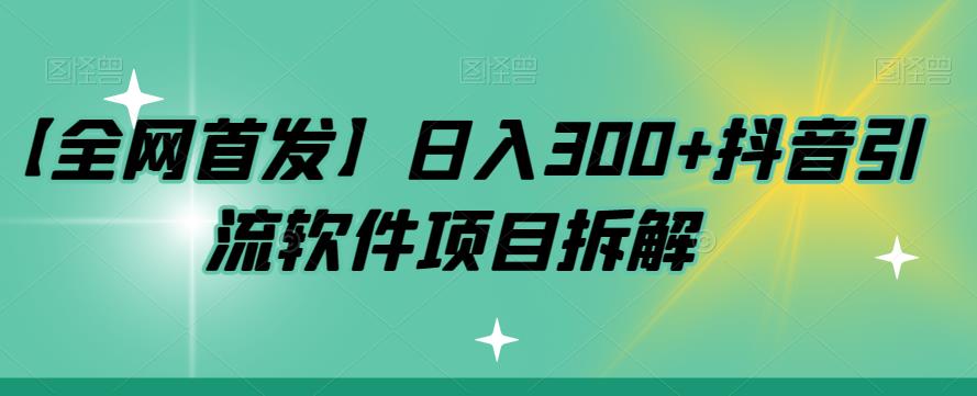 【副业项目7572期】【全网首发】日入300+抖音引流软件项目拆解【揭秘】-行行副业