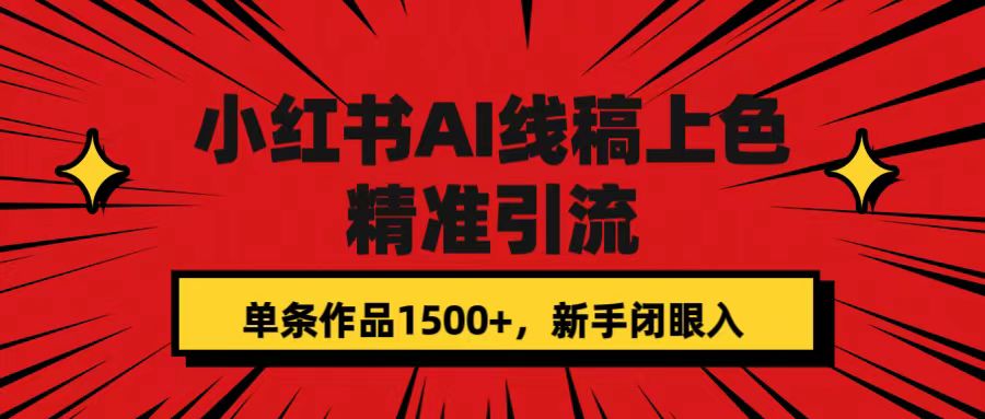 【副业项目7588期】小红书AI线稿上色，精准引流，单条作品变现1500+，新手闭眼入-行行副业