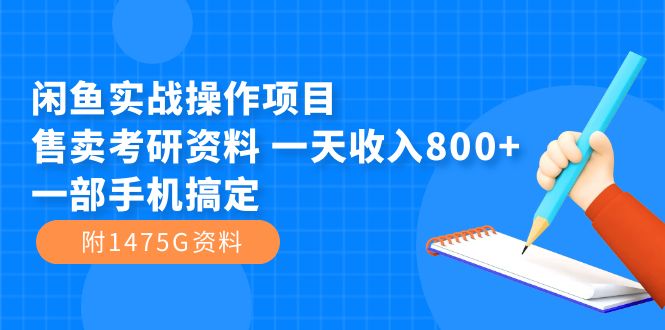【副业项目7639期】闲鱼实战操作项目，售卖考研资料 一天收入800+一部手机搞定（附1475G资料）-行行副业