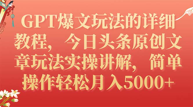 【副业项目7904期】GPT爆文玩法的详细教程，今日头条原创文章玩法实操讲解，简单操作月入5000+-行行副业