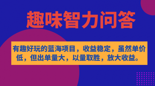 【副业项目7631期】有趣好玩的蓝海项目，趣味智力问答，收益稳定，虽然客单价低，但出单量大-行行副业