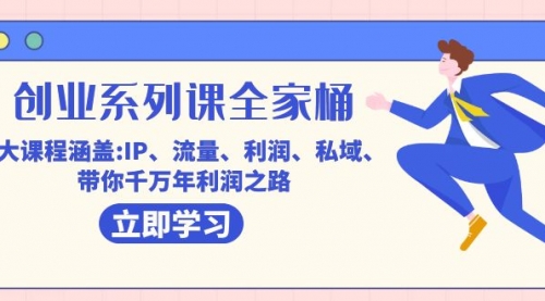 【副业项目7633期】创业系列课-全家桶，9大课程涵盖:IP 流量 利润 私域 带你千万年利润之路-行行副业