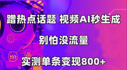 【副业项目7658期】蹭热点话题，视频AI秒生成，别怕没流量，实测单条变现800+-行行副业