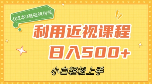 【副业项目7667期】利用近视课程，日入500+，0成本纯利润，小白轻松上手（附资料）-行行副业