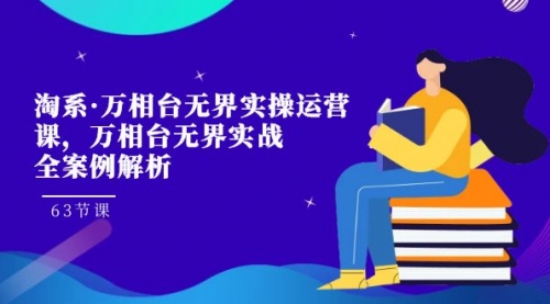 【副业项目7679期】淘系·万相台无界实操运营课，万相台·无界实战全案例解析（63节课）-行行副业