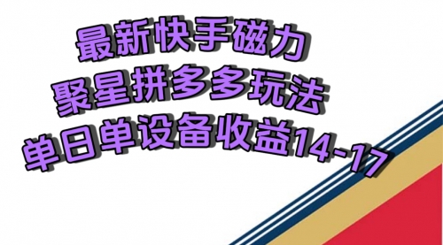 【副业项目7699期】最新快手磁力聚星撸拼多多玩法，单设备单日收益14—17元-行行副业