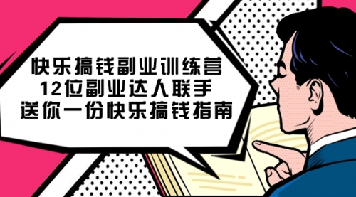 【副业项目7709期】搞钱副业训练营，12位副业达人联手送你一份快乐搞钱指南-行行副业