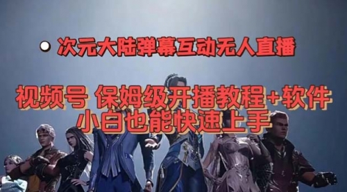 【副业项目7710期】视频号次元大陆弹幕互动无人直播，视频号保姆级开播教程+软件-行行副业
