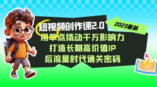 【副业项目7727期】短视频-创作课2.0，用单点撬动千万影响力，打造长期高价值IP-行行副业
