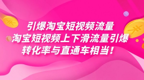 【副业项目7729期】引爆淘宝短视频流量，淘宝短视频上下滑流量引爆，每天免费获取大几万高转化-行行副业