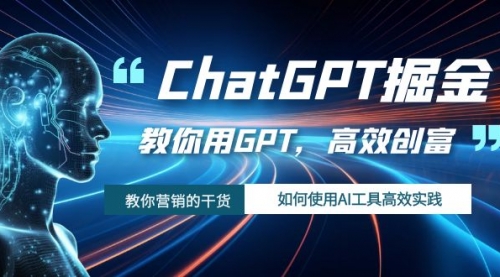 【副业项目7886期】ChatGPT掘金，教你用GPT，高效创富！如何使用AI工具高效实践-行行副业